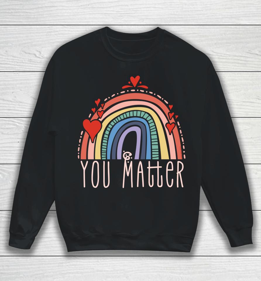 Pretty You Matter Rainbow Positive Message Teachers Kids Sweatshirt