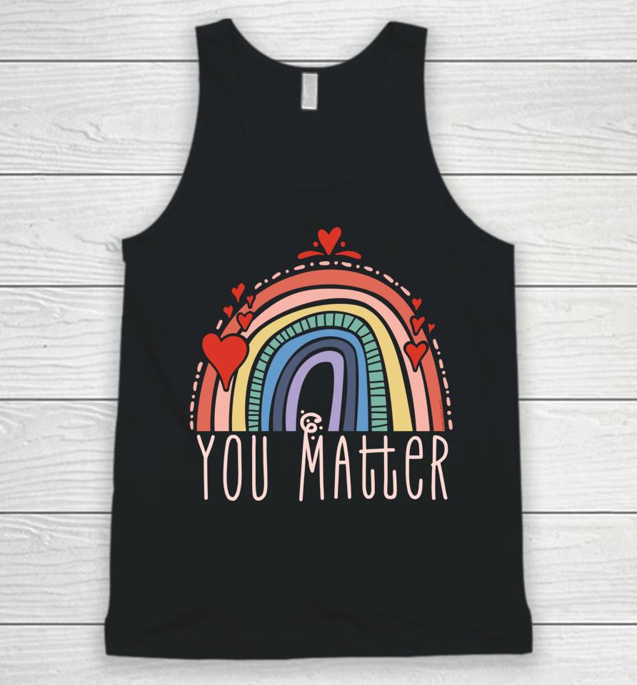 Pretty You Matter Rainbow Positive Message Teachers Kids Unisex Tank Top