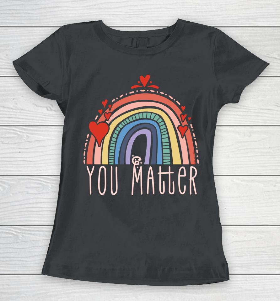 Pretty You Matter Rainbow Positive Message Teachers Kids Women T-Shirt