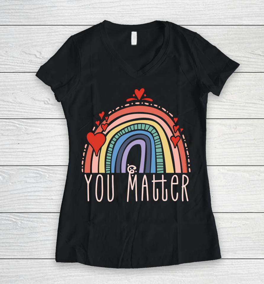Pretty You Matter Rainbow Positive Message Teachers Kids Women V-Neck T-Shirt