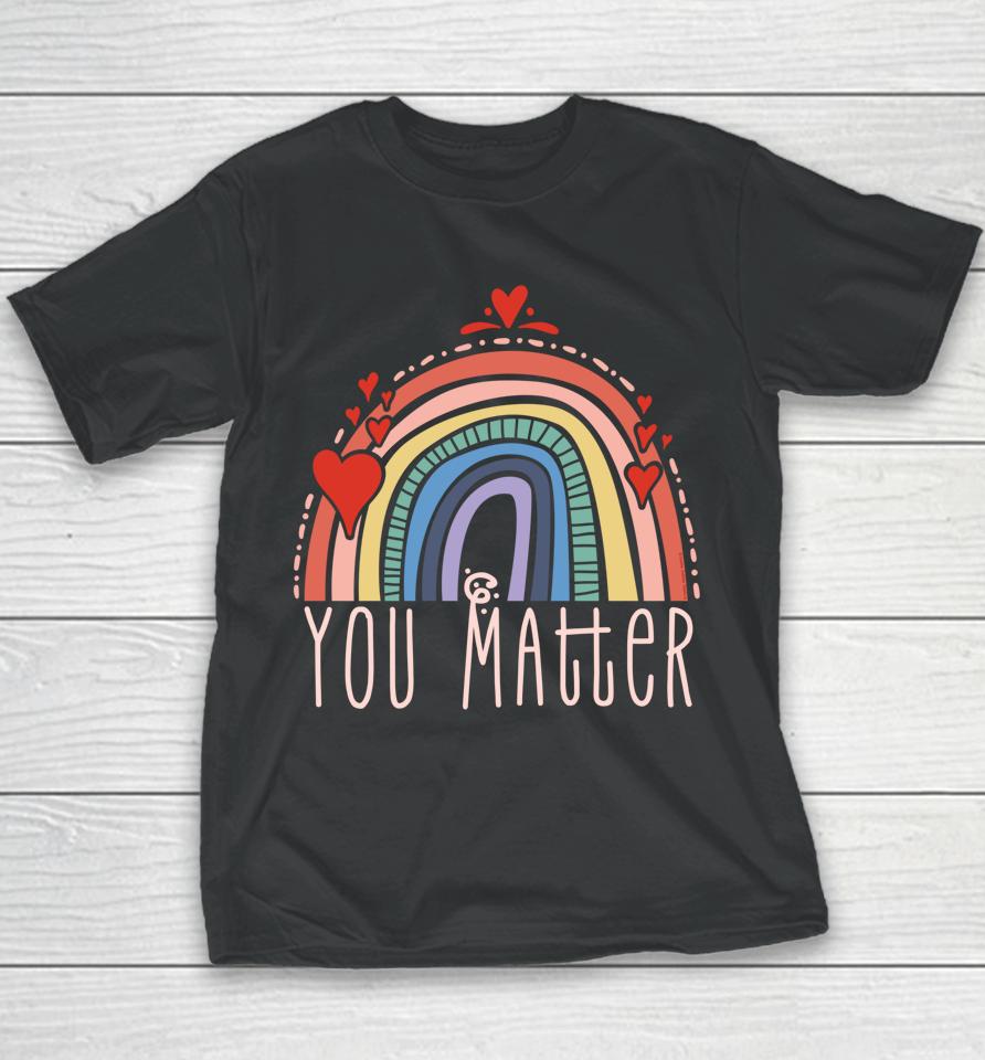 Pretty You Matter Rainbow Positive Message Teachers Kids Youth T-Shirt