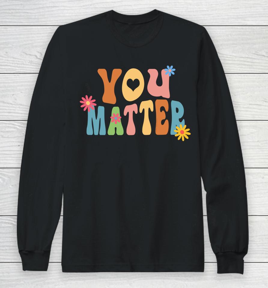 Pretty You Matter Retro Style Positive Message Teachers Long Sleeve T-Shirt