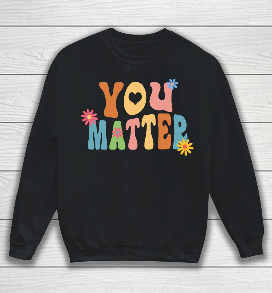 Pretty You Matter Retro Style Positive Message Teachers Sweatshirt