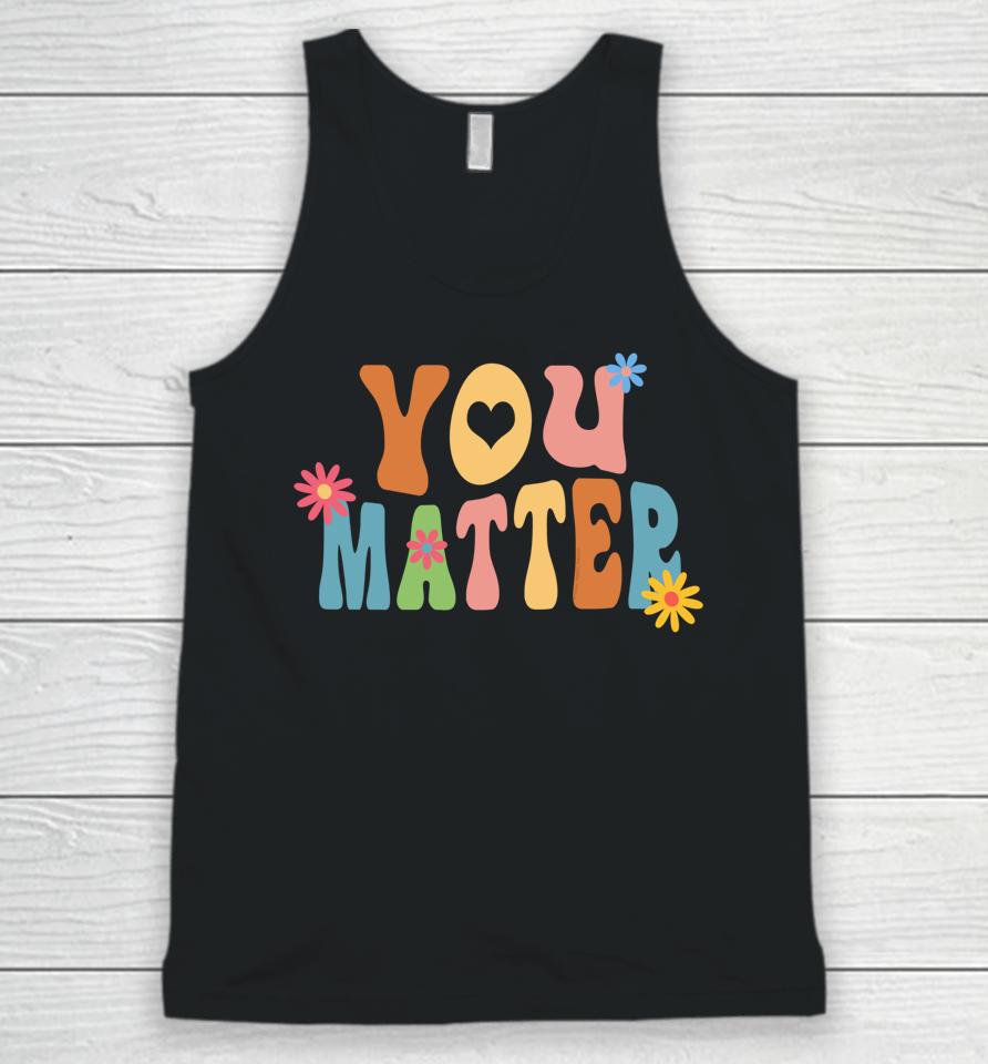 Pretty You Matter Retro Style Positive Message Teachers Unisex Tank Top