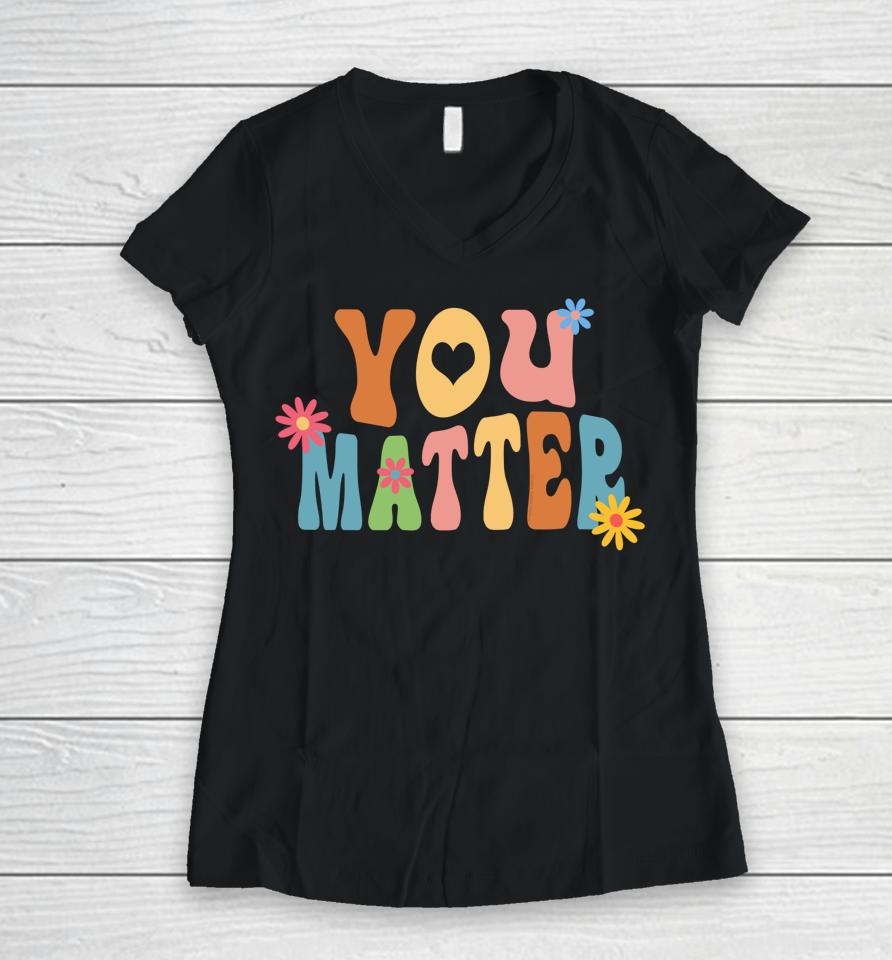 Pretty You Matter Retro Style Positive Message Teachers Women V-Neck T-Shirt