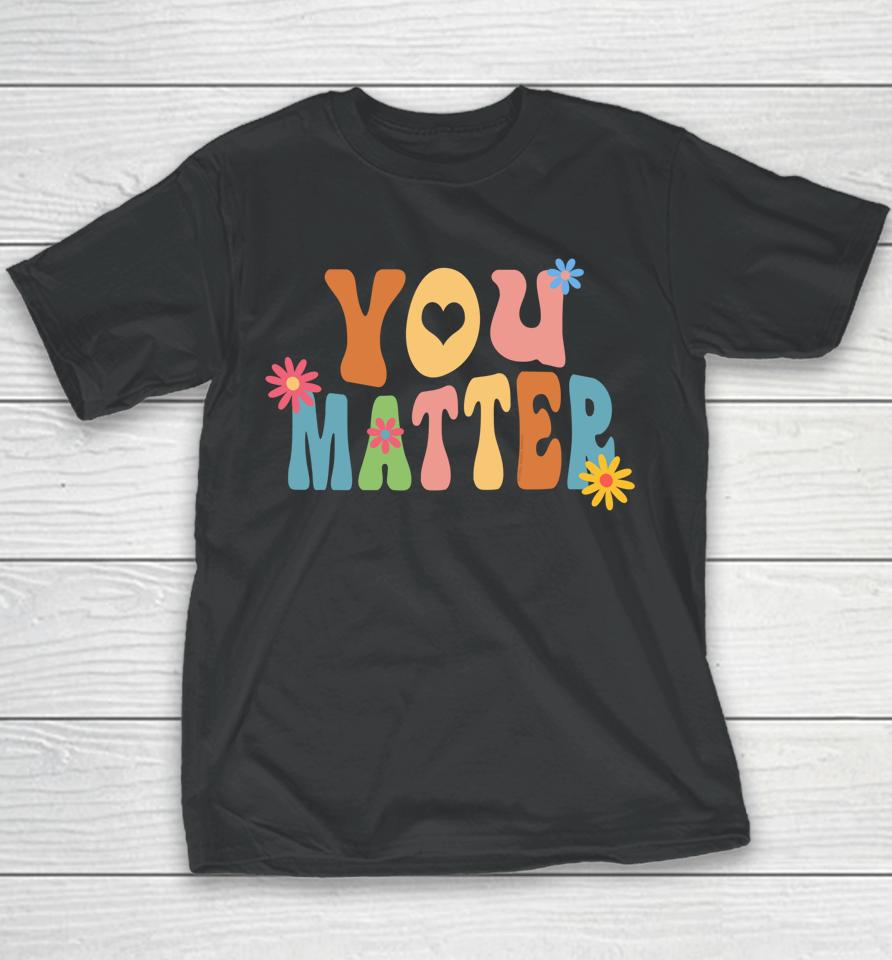 Pretty You Matter Retro Style Positive Message Teachers Youth T-Shirt