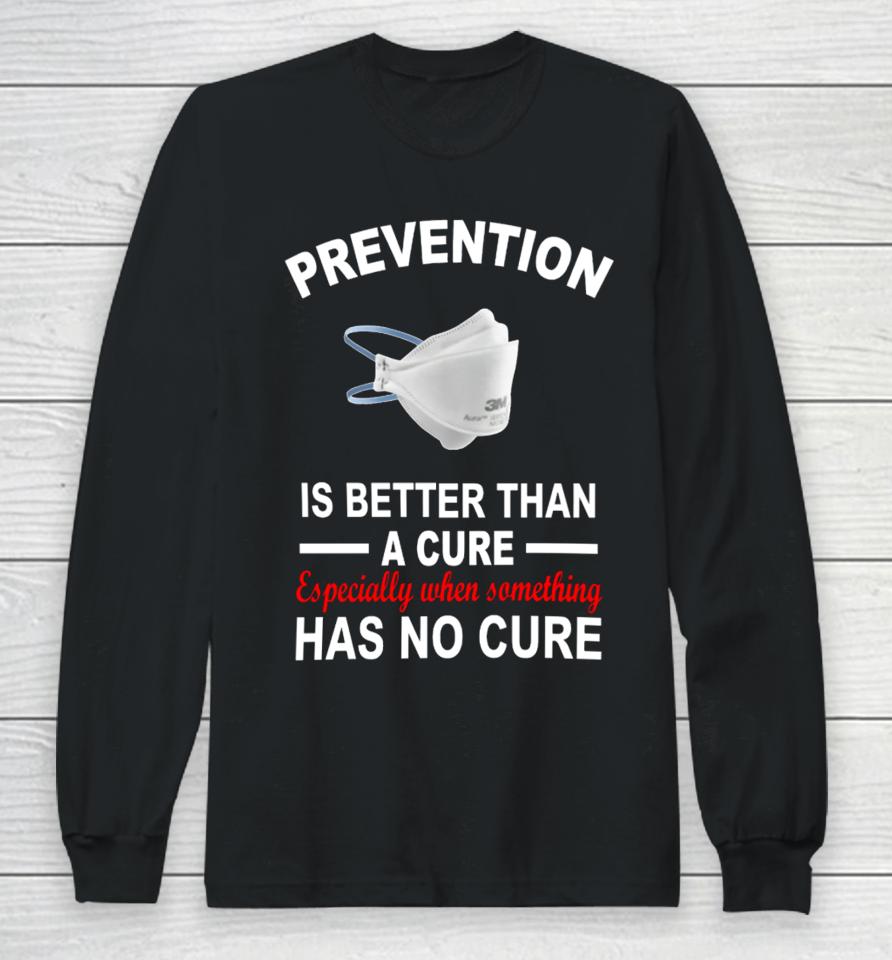 Prevention Is Better Than A Cure Especially When Something Has No Cure Long Sleeve T-Shirt