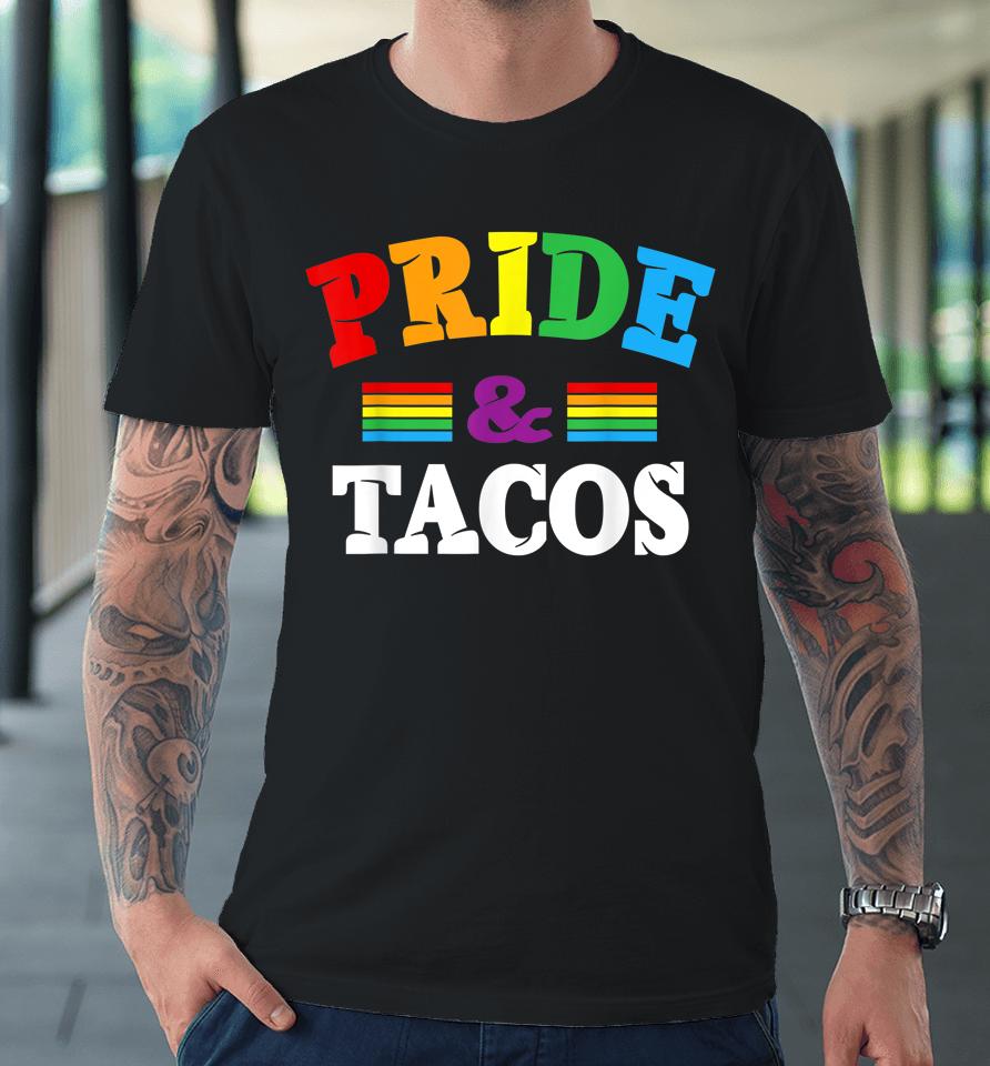 Pride &Amp; Tacos Lgbt Lgbtq Gay Pride Rainbow Flag Taco Lover Premium T-Shirt