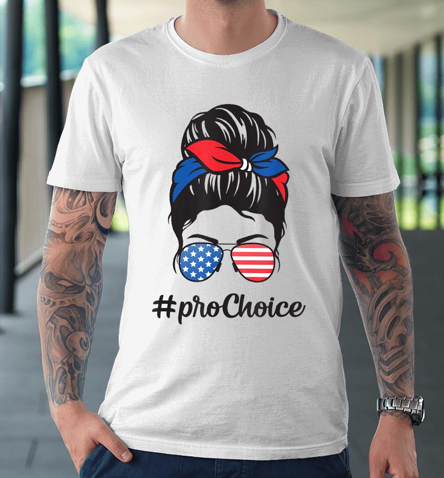 Pro Choice Af Reproductive Rights Messy Bun Us Flag 4Th July Premium T-Shirt