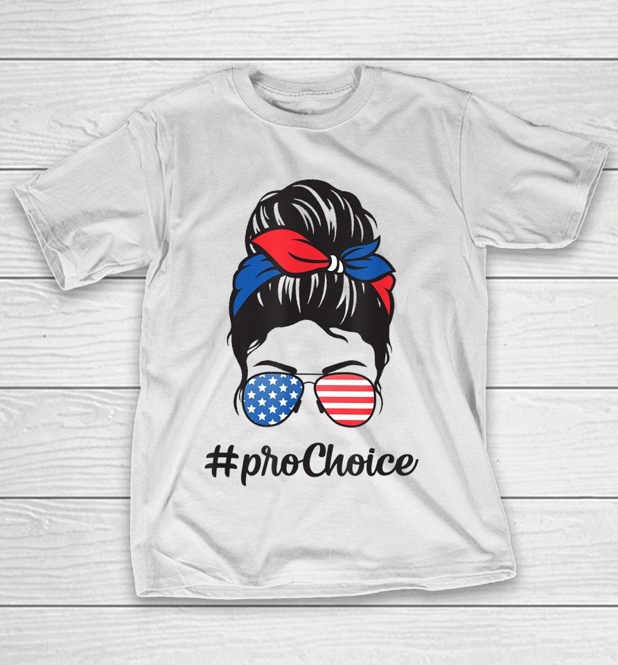 Pro Choice Af Reproductive Rights Messy Bun Us Flag 4Th July T-Shirt