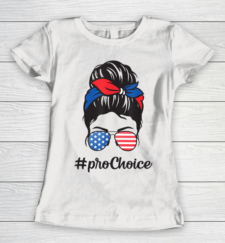 Pro Choice Af Reproductive Rights Messy Bun Us Flag 4Th July Women T-Shirt