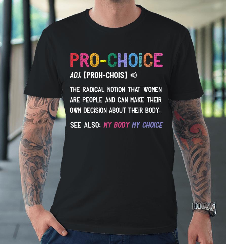 Pro Choice Definition Feminist Rights My Body My Choice Premium T-Shirt
