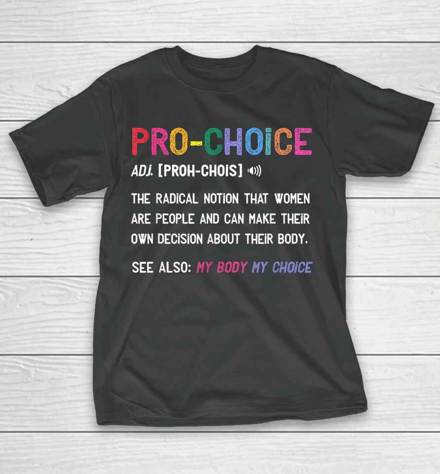 Pro Choice Definition Feminist Rights My Body My Choice T-Shirt