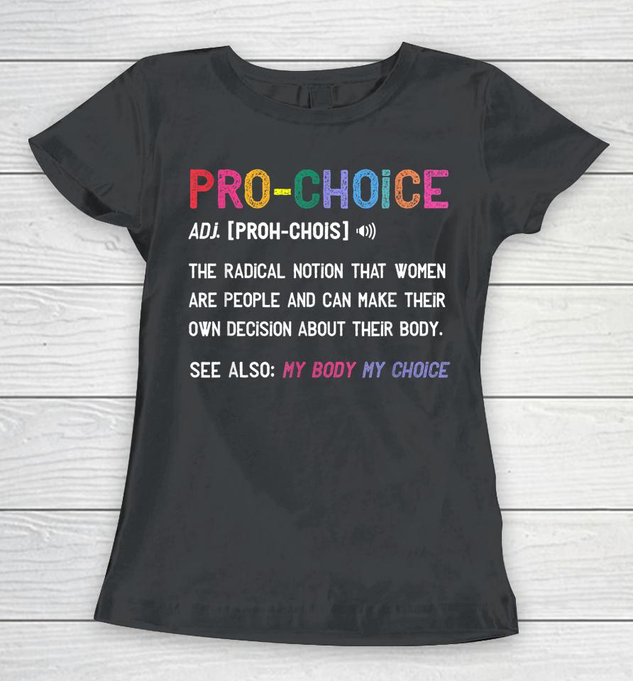 Pro Choice Definition Feminist Rights My Body My Choice Women T-Shirt