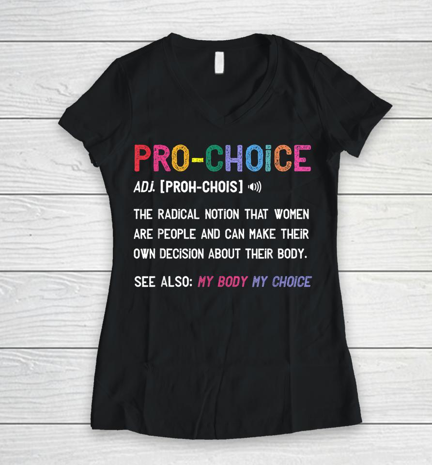 Pro Choice Definition Feminist Rights My Body My Choice Women V-Neck T-Shirt