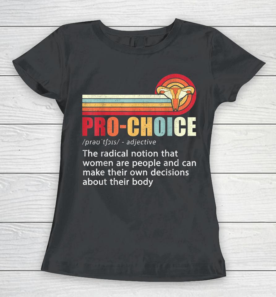 Pro Choice Definition Feminist Women's Rights My Body Choice Women T-Shirt