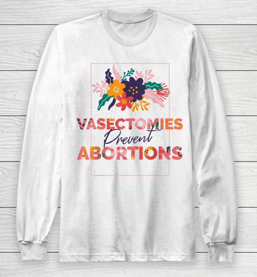 Pro Choice Feminist Vasectomies Prevent Abortion Long Sleeve T-Shirt