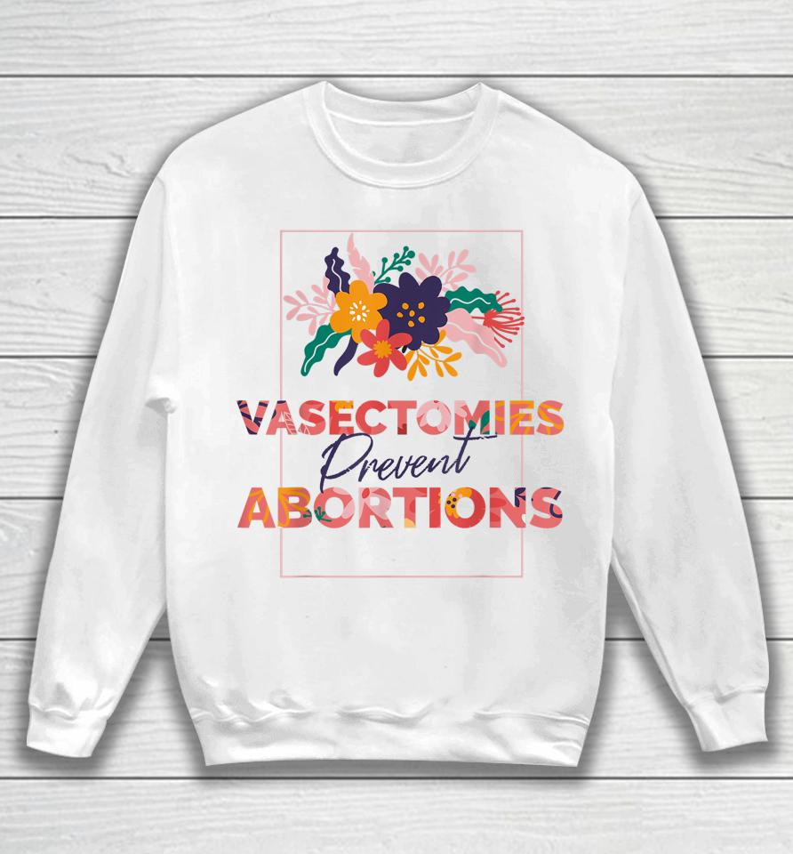 Pro Choice Feminist Vasectomies Prevent Abortion Sweatshirt