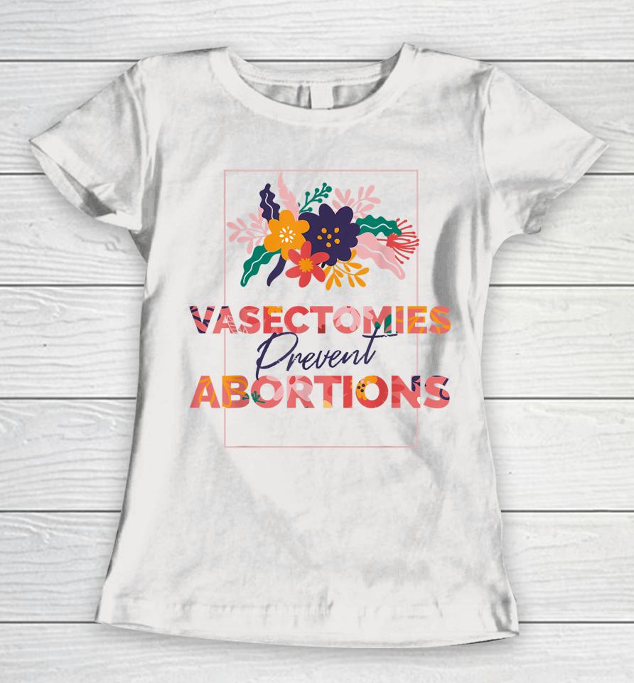 Pro Choice Feminist Vasectomies Prevent Abortion Women T-Shirt