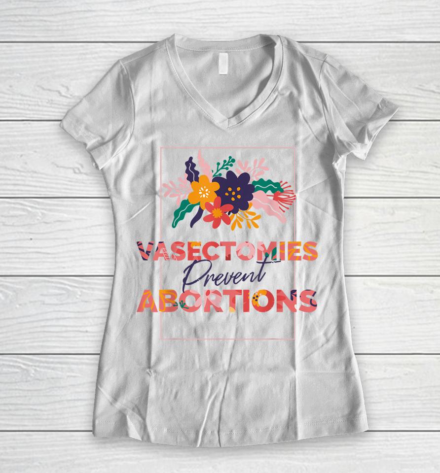 Pro Choice Feminist Vasectomies Prevent Abortion Women V-Neck T-Shirt
