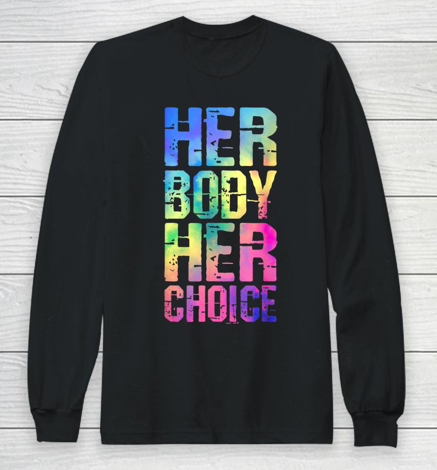 Pro Choice Her Body Her Choice Tie Dye Texas Women's Rights Long Sleeve T-Shirt