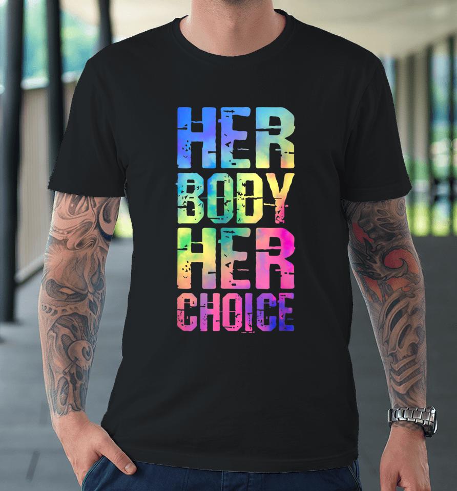 Pro Choice Her Body Her Choice Tie Dye Texas Women's Rights Premium T-Shirt