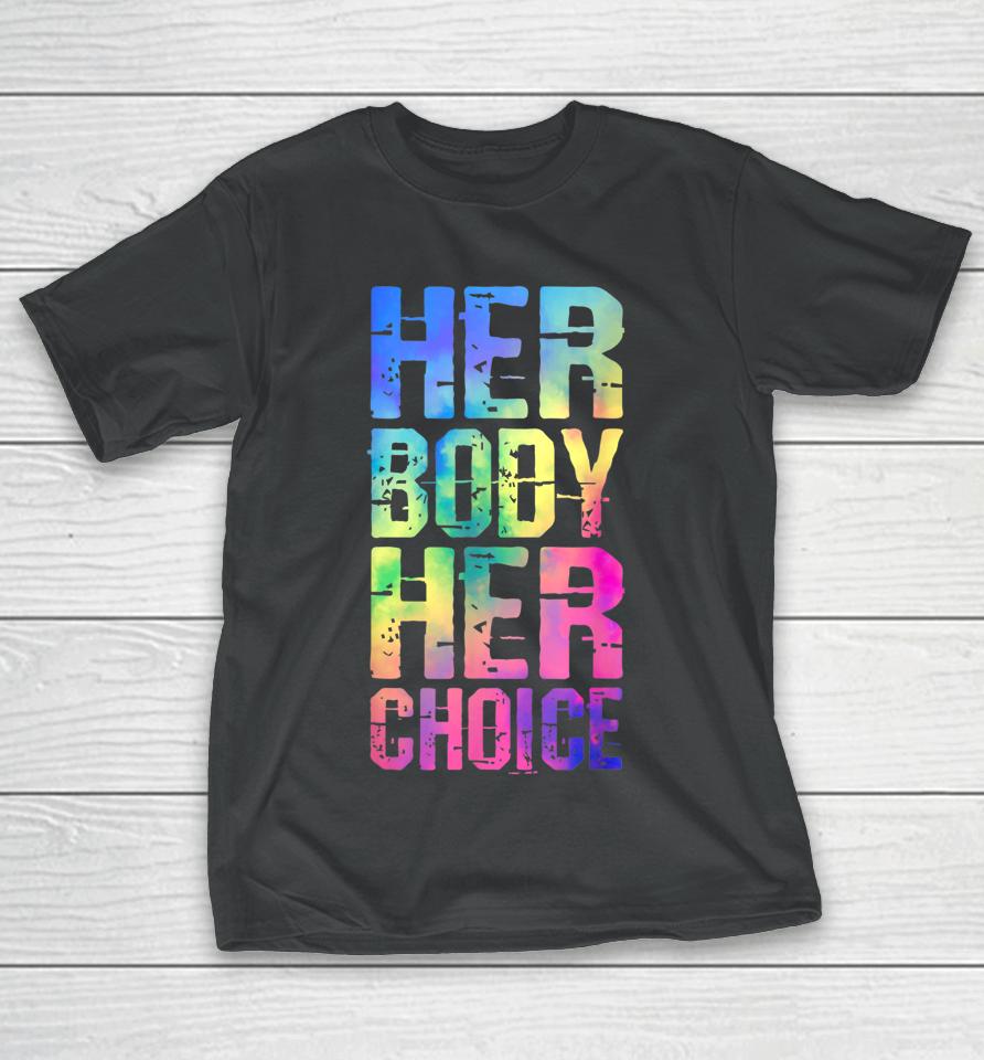 Pro Choice Her Body Her Choice Tie Dye Texas Women's Rights T-Shirt