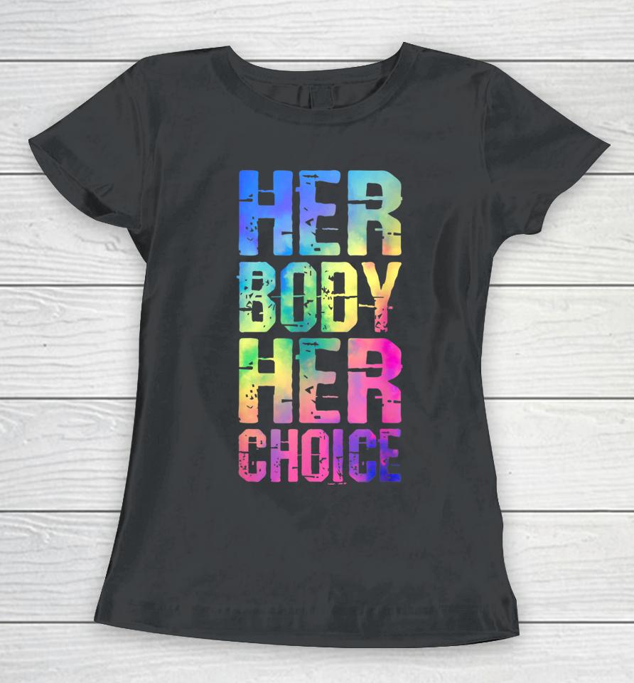 Pro Choice Her Body Her Choice Tie Dye Texas Women's Rights Women T-Shirt