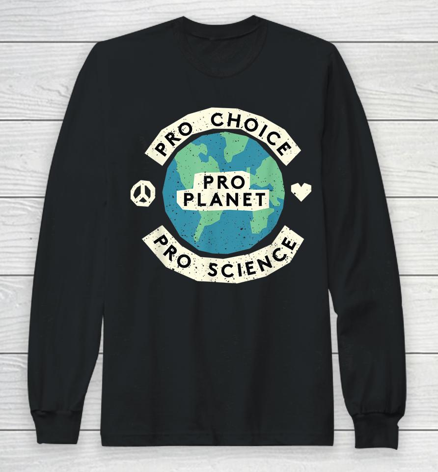 Pro Choice Pro Science Pro Planet Earth Day Climate Change Long Sleeve T-Shirt