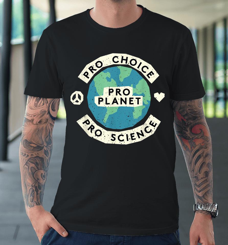 Pro Choice Pro Science Pro Planet Earth Day Climate Change Premium T-Shirt