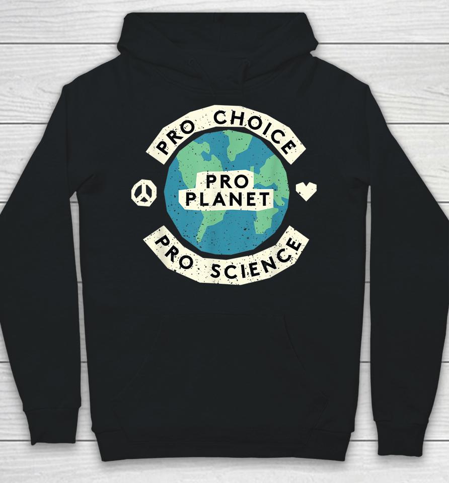 Pro Choice Pro Science Pro Planet Earth Day Climate Change Hoodie