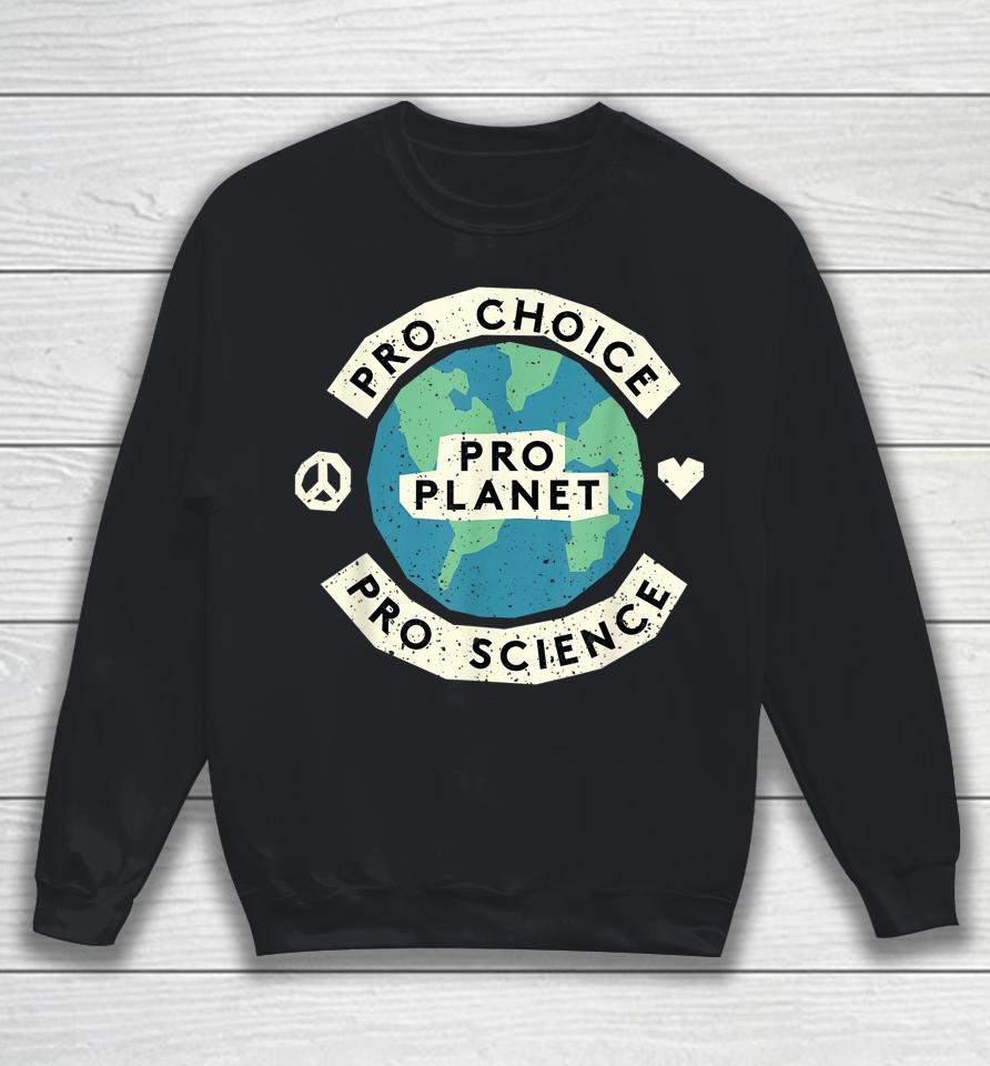 Pro Choice Pro Science Pro Planet Earth Day Climate Change Sweatshirt