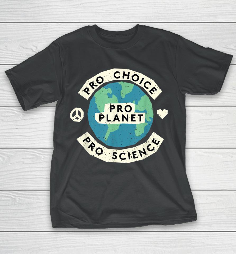 Pro Choice Pro Science Pro Planet Earth Day Climate Change T-Shirt