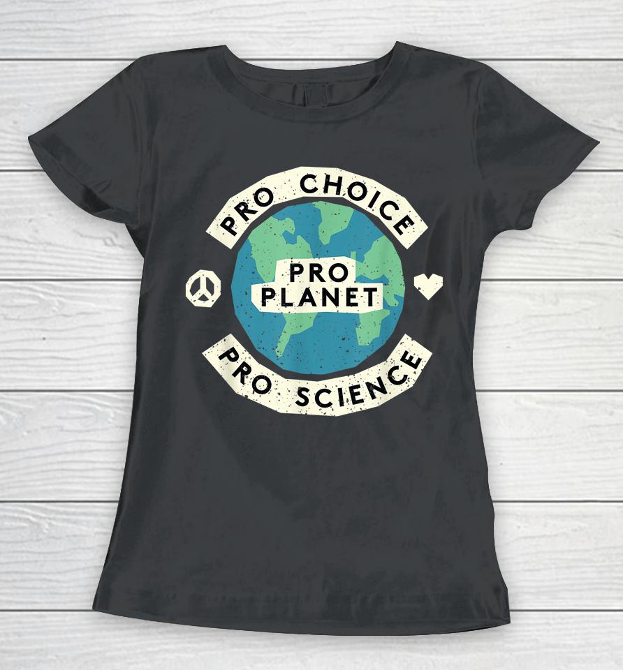 Pro Choice Pro Science Pro Planet Earth Day Climate Change Women T-Shirt