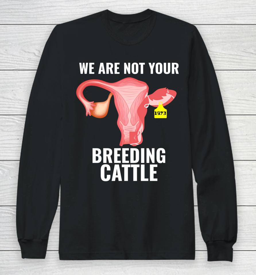 Pro Choice Women's Rights We Are Not Cattle Long Sleeve T-Shirt
