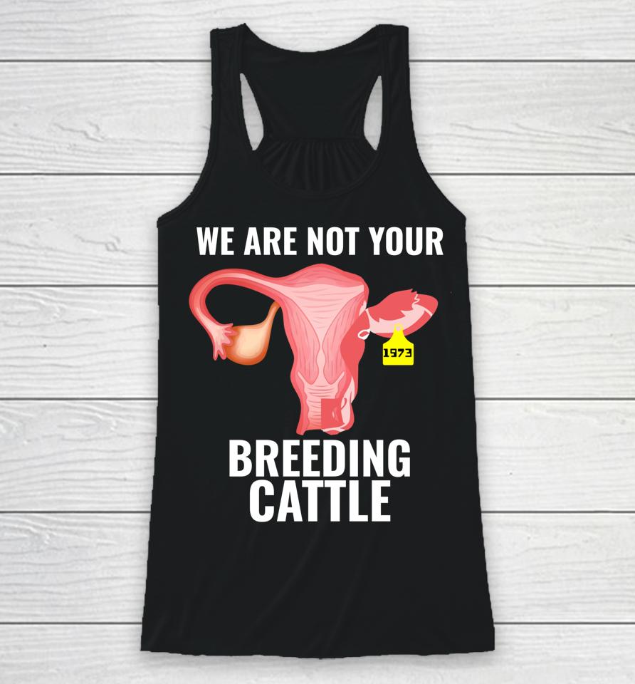 Pro Choice Women's Rights We Are Not Cattle Racerback Tank