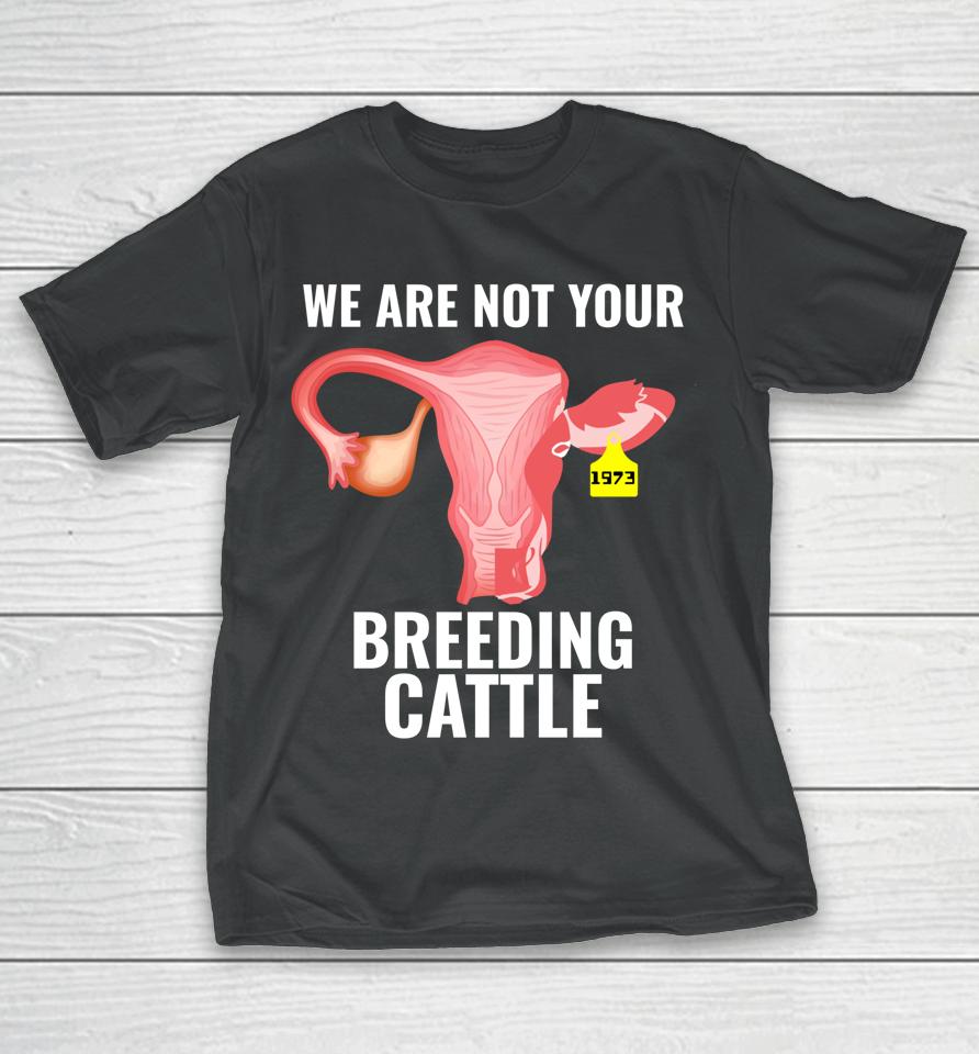 Pro Choice Women's Rights We Are Not Cattle T-Shirt