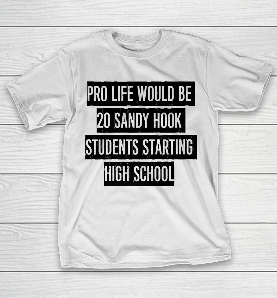 Pro Life Would Be 20 Sandy Hook Students Starting High School T-Shirt