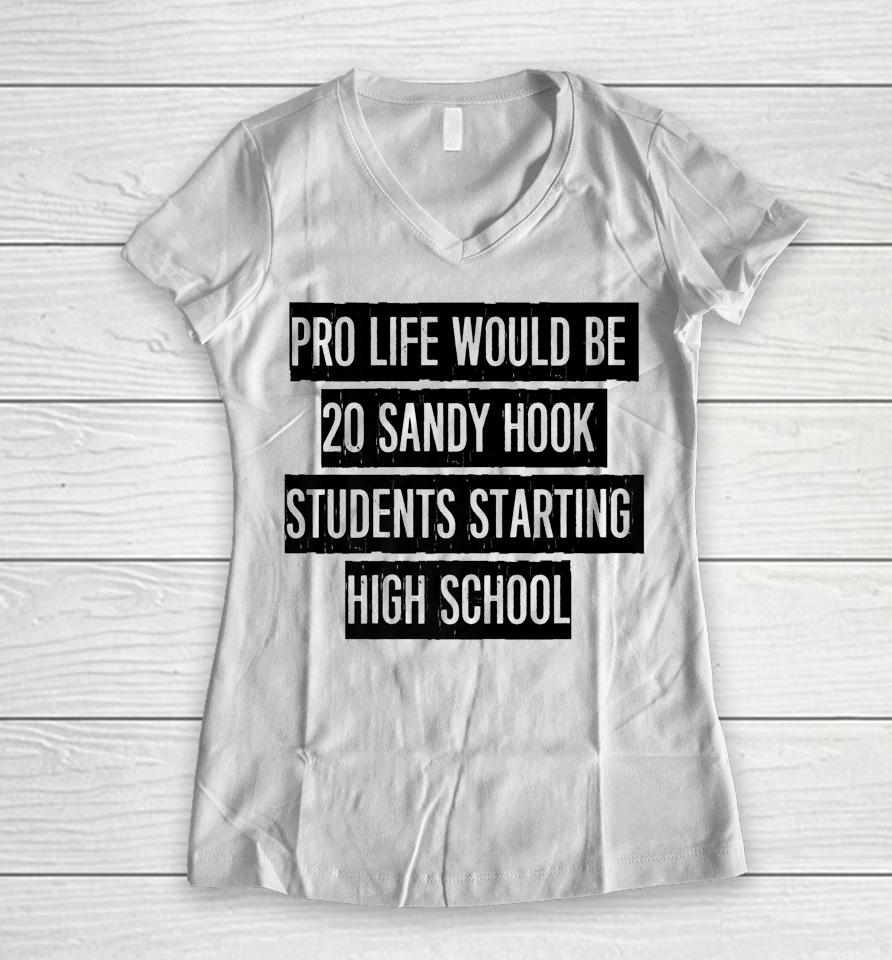 Pro Life Would Be 20 Sandy Hook Students Starting High School Women V-Neck T-Shirt