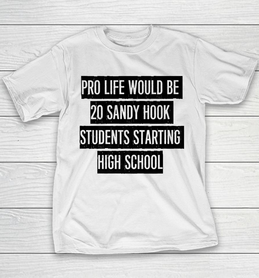 Pro Life Would Be 20 Sandy Hook Students Starting High School Youth T-Shirt