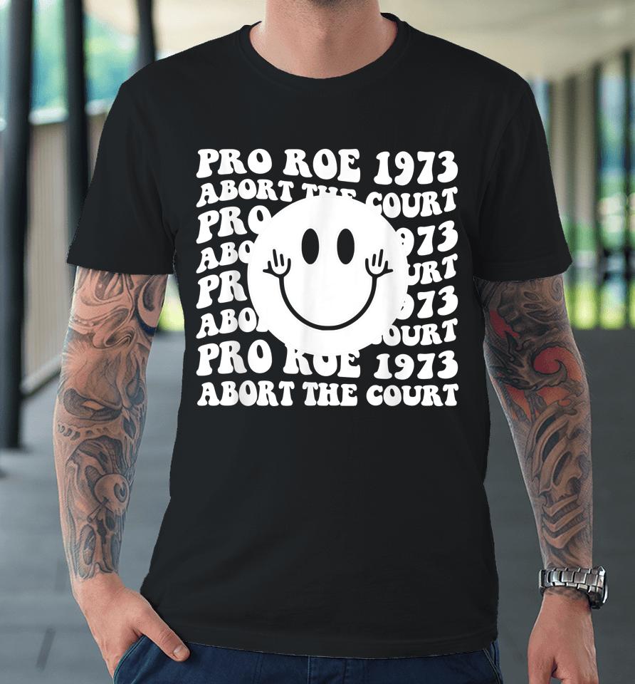 Pro Roe 1973 Abort The Court Pro Choice Women's Rights Premium T-Shirt