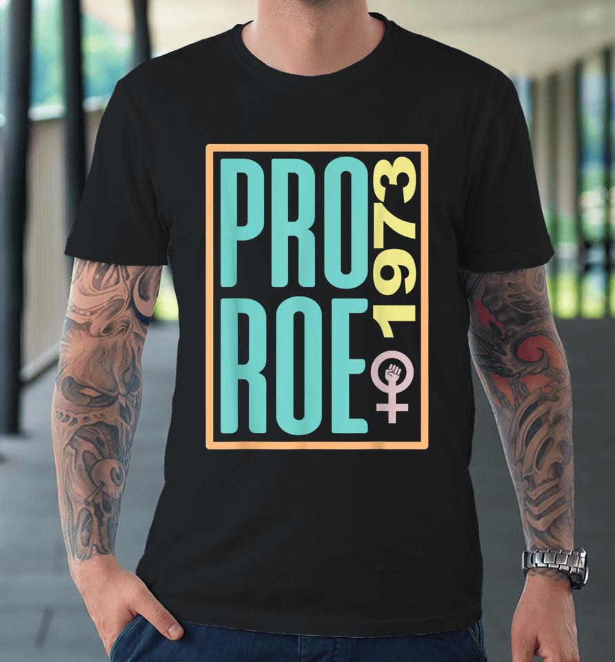 Pro Roe 1973 Reproductive Rights Women's Rights Are Human Premium T-Shirt