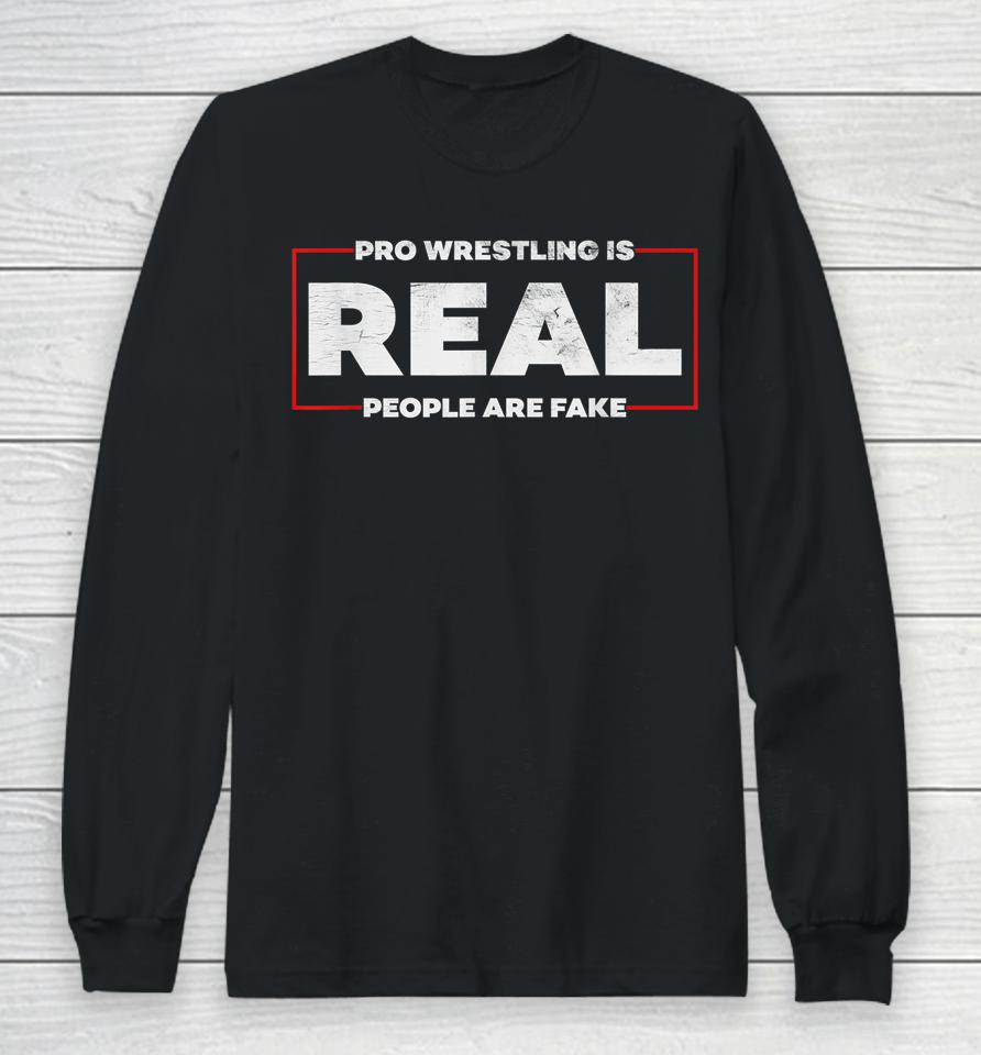 Pro Wrestling Is Real People Are Fake Long Sleeve T-Shirt