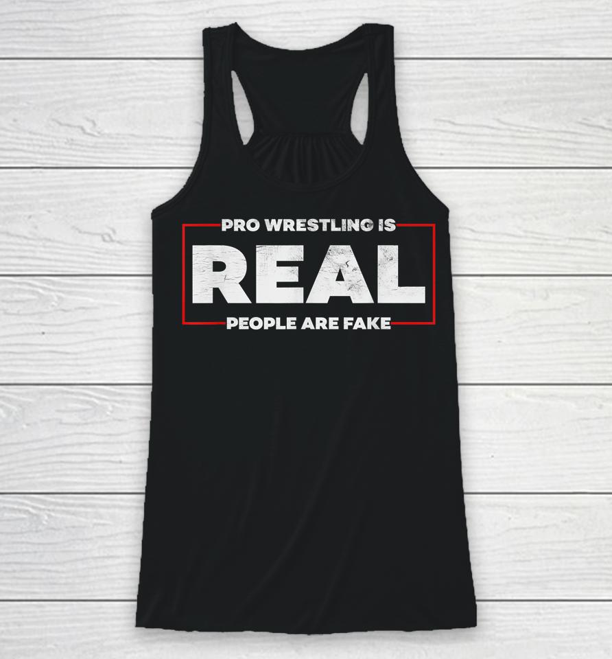 Pro Wrestling Is Real People Are Fake Racerback Tank