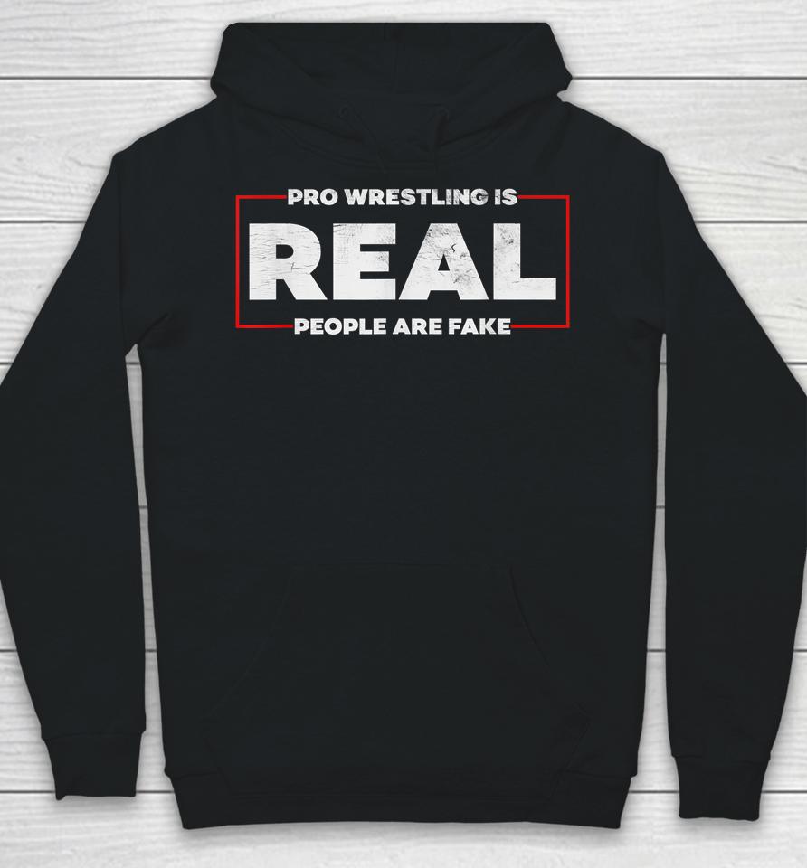 Pro Wrestling Is Real People Are Fake Hoodie