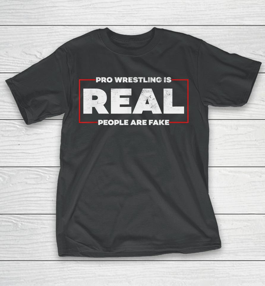 Pro Wrestling Is Real People Are Fake T-Shirt