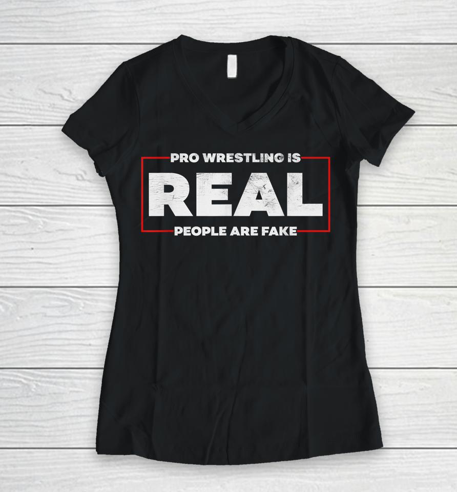 Pro Wrestling Is Real People Are Fake Women V-Neck T-Shirt