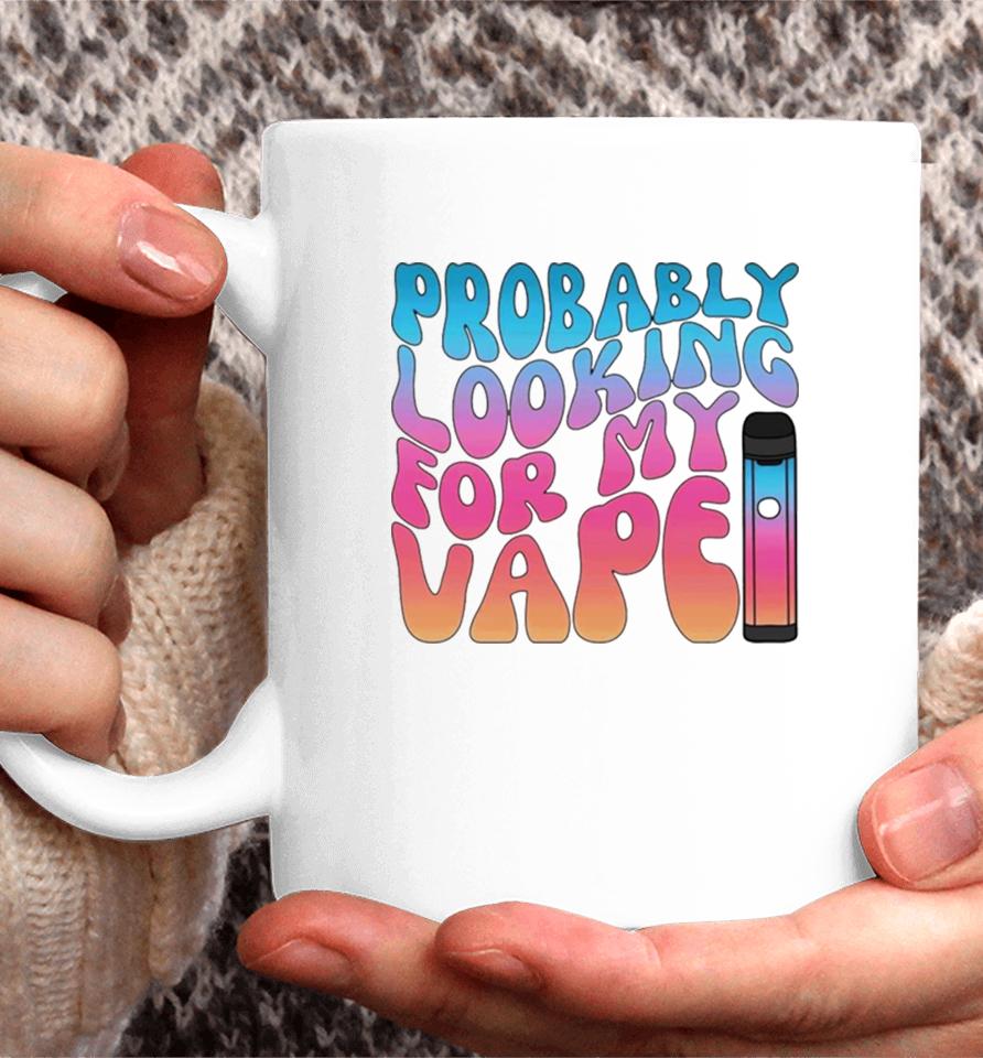 Probably Looking For My Vape Coffee Mug