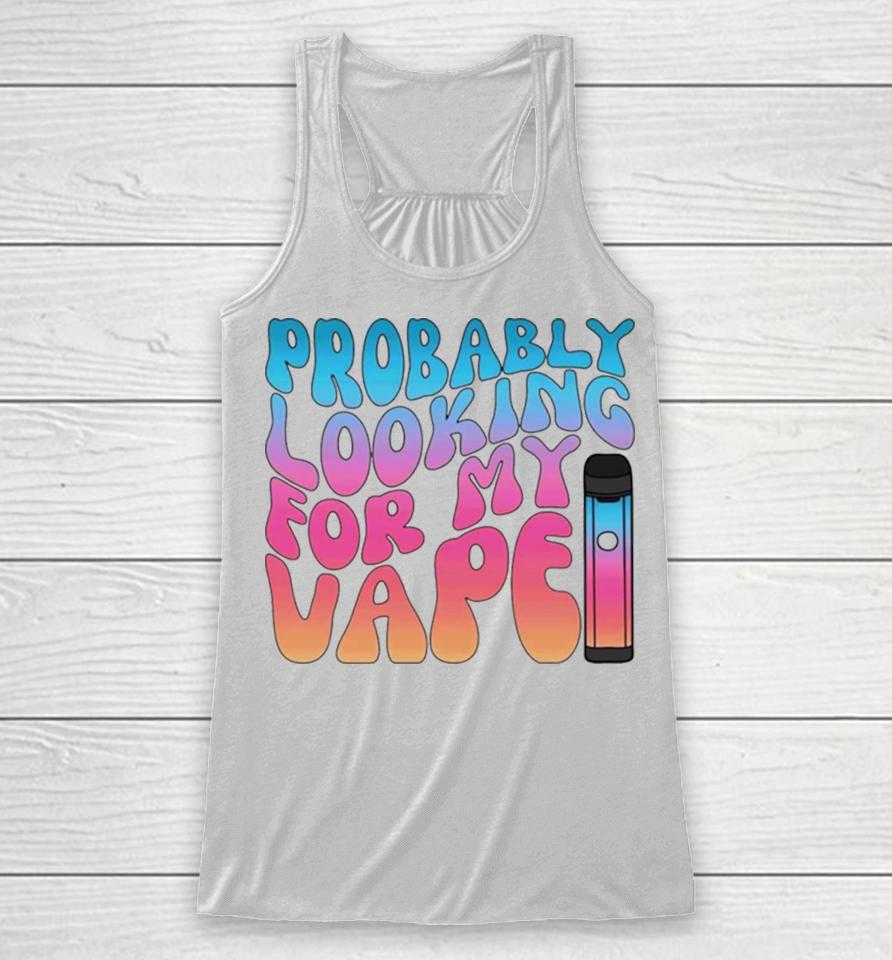 Probably Looking For My Vape Racerback Tank