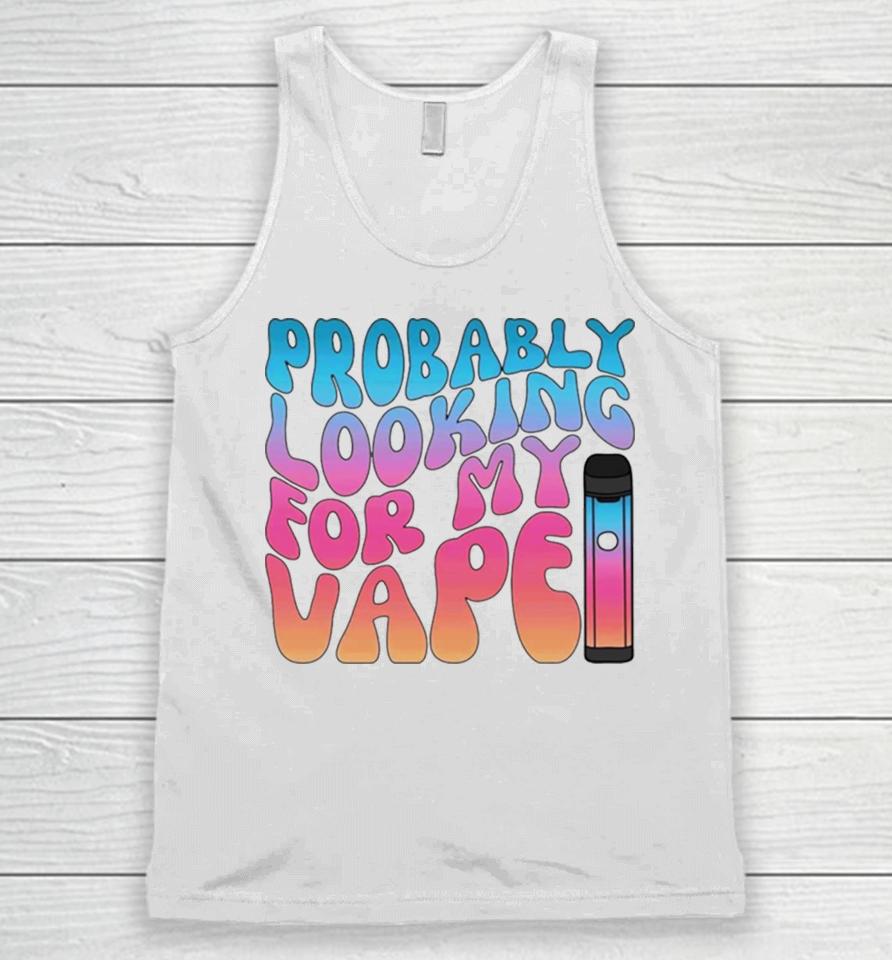Probably Looking For My Vape Unisex Tank Top